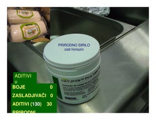 PRIRODNO SIRILO
                        cisti himozin




 ADITIVI
 u
BOJE
 organskoj       0
ZASLADJIVAČI 0
ADITIVI (130)   30
PRIRODNI
 