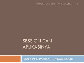 Modul Aplikasi Teknologi Online - Alif Finandhita, S.Kom   1




SESSION DAN
APLIKASINYA

TEKNIK INFORMATIKA – UNIKOM (2008)
 