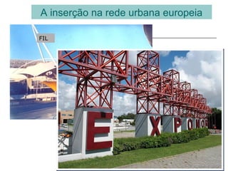 A inserção na rede urbana europeia
FIL
 