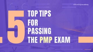 FOR
PASSING
TIPS
THE PMP EXAM
TOP
5
 