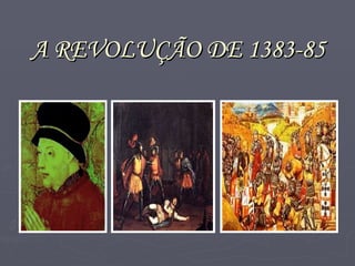 A REVOLUÇÃO DE 1383-85 