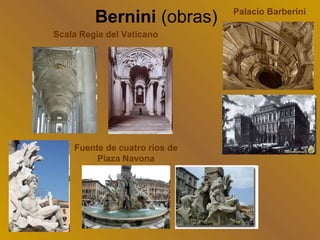 Bernini (obras)       Palacio Barberini

Scala Regia del Vaticano




    Fuente de cuatro rios de
         Piaza Navona
 