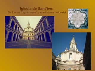 Iglesia de Sant’Ivo:
De formas “caprichosas”, y una linterna helicoidal.
 