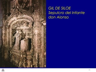 22 
GIL DE SILOE 
Sepulcro del Infante 
don Alonso 
 