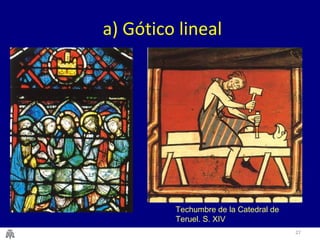 27 
a) Gótico lineal 
Techumbre de la Catedral de 
Teruel. S. XIV 
 