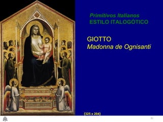 GIOTTO 
Madonna de Ognisanti 
31 
Primitivos Italianos 
ESTILO ITALOGÓTICO 
(325 x 204) 
 