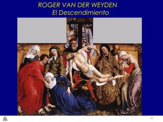 61 
ROGER VAN DER WEYDEN 
El Descendimiento 
 