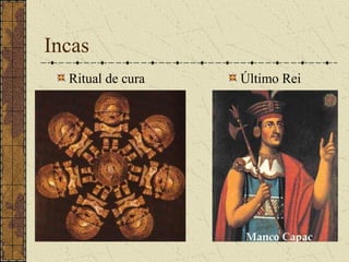 Incas
  Ritual de cura   Último Rei
 