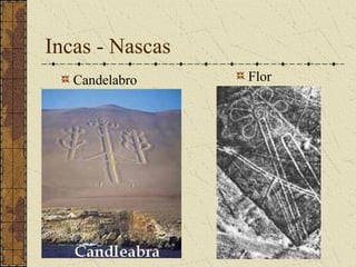 Incas - Nascas
   Candelabro    Flor
 