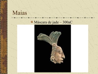 Maias
        Máscara de jade – 300aC
 