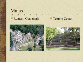 Maias
 Ruínas - Guatemala   Templo Copan
 