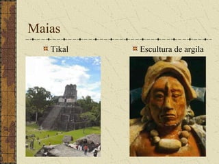 Maias
   Tikal   Escultura de argila
 