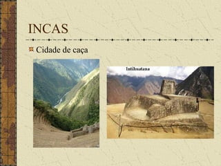 INCAS
 Cidade de caça
 