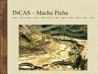 INCAS – Machu Pichu
 