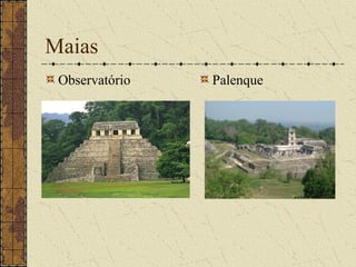 Maias
 Observatório   Palenque
 