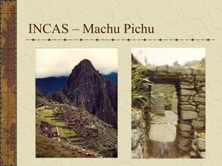 INCAS – Machu Pichu
 
