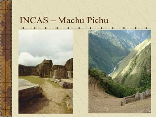 INCAS – Machu Pichu
 