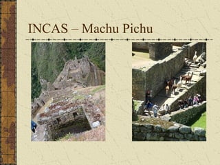 INCAS – Machu Pichu
 