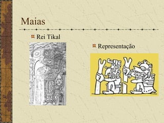 Maias
   Rei Tikal
               Representação
 