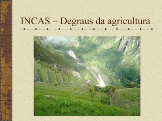 INCAS – Degraus da agricultura
 