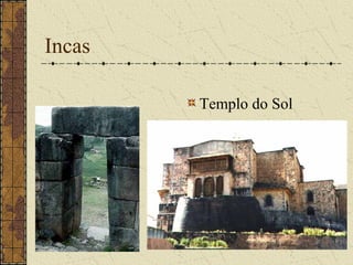 Incas

        Templo do Sol
 