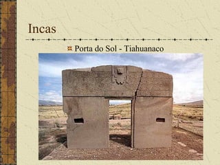 Incas
        Porta do Sol - Tiahuanaco
 