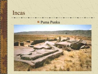 Incas
        Puma Punku
 