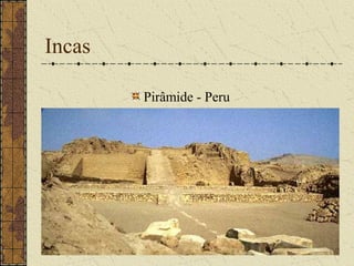 Incas

        Pirâmide - Peru
 