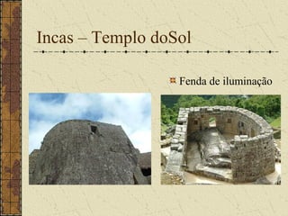 Incas – Templo doSol

                  Fenda de iluminação
 