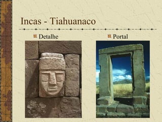 Incas - Tiahuanaco
    Detalhe          Portal
 