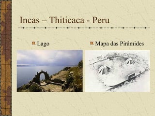 Incas – Thiticaca - Peru

    Lago            Mapa das Pirâmides
 
