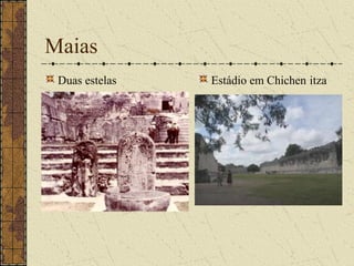 Maias
 Duas estelas   Estádio em Chichen itza
 