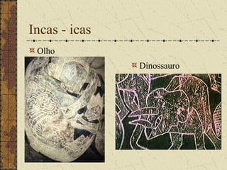 Incas - icas
 Olho
               Dinossauro
 
