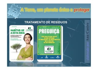 A Terra, um planeta único a proteger

 TRATAMENTO DE RESÍDUOS




                                  elaborado por Ana Castro
 