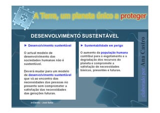 A Terra, um planeta único a proteger

DESENVOLVIMENTO SUSTENTÁVEL




                                     elaborado por Ana Castro
in Cientic – José Salsa
 
