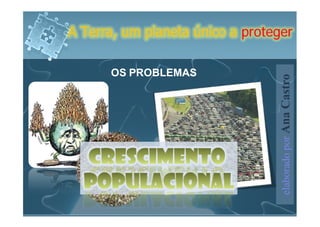A Terra, um planeta único a proteger

      OS PROBLEMAS




                                  elaborado por Ana Castro
 