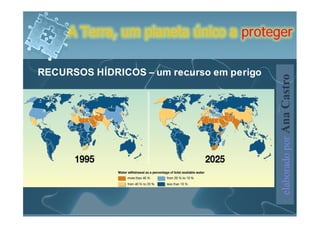 A Terra, um planeta único a proteger

RECURSOS HÍDRICOS – um recurso em perigo




                                           elaborado por Ana Castro
 
