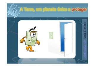 A Terra, um planeta único a proteger




                                  elaborado por Ana Castro
 