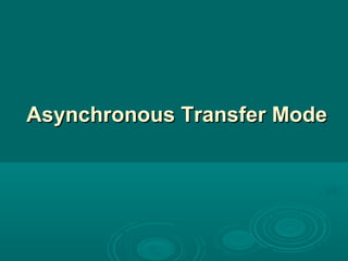 Asynchronous Transfer ModeAsynchronous Transfer Mode
 