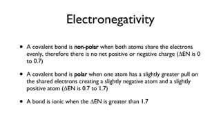 Electronegativity <ul><li>A covalent bond is  non-polar  when both atoms share the electrons evenly, therefore there is no...