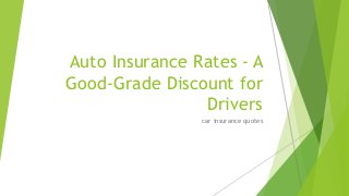 Auto Insurance Rates - A
Good-Grade Discount for
Drivers
car insurance quotes
 
