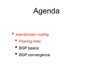 Agenda 
• Interdomain routing 
• Peering links 
• BGP basics 
• BGP convergence 
 