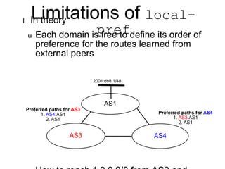 Limitations of local-pref 
l In theory 
u Each domain is free to define its order of 
preference for the routes learned fr...
