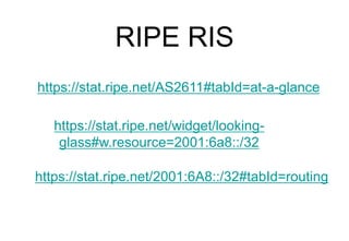RIPE RIS
https://stat.ripe.net/widget/looking-
glass#w.resource=2001:6a8::/32
https://stat.ripe.net/AS2611#tabId=at-a-glan...