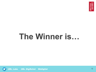 12@BL_Labs @BL_DigiSchol #bldigital
The Winner is…
 
