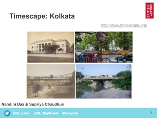 6@BL_Labs @BL_DigiSchol #bldigital
Timescape: Kolkata
http://www.time-scape.org/
Nandini Das & Supriya Chaudhuri
 