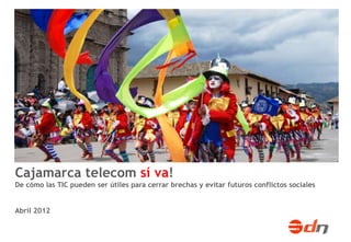 Cajamarca telecom sí va!
De cómo las TIC pueden ser útiles para cerrar brechas y evitar futuros conflictos sociales


Abril 2012
 