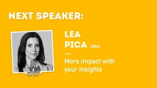 Next Speaker:
LEA
PICA (USA)
More impact with
your insights
Next Speaker:
 