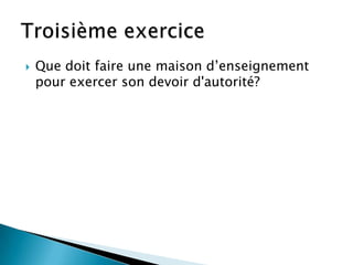  Que doit faire une maison d’enseignement
pour exercer son devoir d'autorité?
 