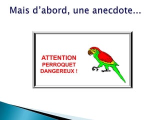 ATTENTION
PERROQUET
DANGEREUX !
 